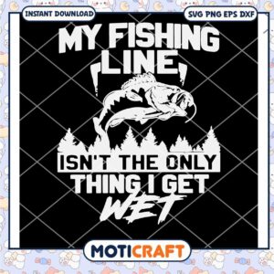 It's the only thing I get wet svg, my fishing line svg