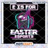 E Is For Easter Esports Among Us Svg, Among Us Halloween Svg