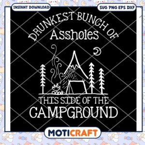 Drunkest Bunch Of Assholes This Side Of The Campground svg, Camping Svg