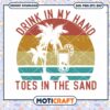 Drink In My Hand Toes In The Sand Svg, Funny Vacation Svg 2 Drink In My Hand Toes In The Sand Svg, Funny Vacation Svg