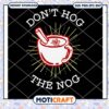 Don’t Hog The Nog svg, coffee cup svg, christmas drinks svg