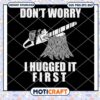 Don't Worry I Hugged It First svg, wood saw svg, wood svg 2 Don't Worry I Hugged It First svg, wood saw svg, wood svg