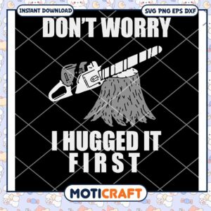 Don't Worry I Hugged It First svg, wood saw svg, wood svg