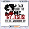 Don't Try Me Try Jesus Hes Still Working on Me Svg, Jesus Svg 2 Don't Try Me Try Jesus Hes Still Working on Me Svg, Jesus Svg