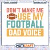 Don't Make Me Use My Football Dad Voice Svg, Football Quotes Svg 2 Don't Make Me Use My Football Dad Voice Svg, Football Quotes Svg