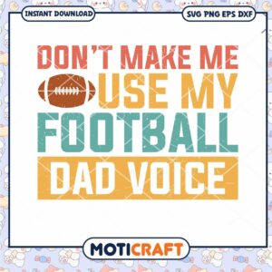 Don't Make Me Use My Football Dad Voice Svg, Football Quotes Svg