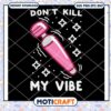 Don't Kill My Vibe svg, funny picture svg, LV pattern svg 1 Don't Kill My Vibe svg, funny picture svg, LV pattern svg
