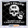 Don't Follow Me I'm About To Do A Bunch Of Stupid Shit Svg, skull svg 1 Don't Follow Me I'm About To Do A Bunch Of Stupid Shit Svg, skull svg