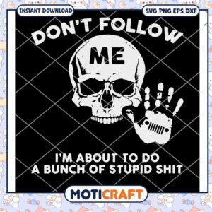 Don't Follow Me I'm About To Do A Bunch Of Stupid Shit Svg, skull svg