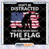 Don't Be Distracted This Was Never About The Flag Svg, Flag Svg 2 Don't Be Distracted This Was Never About The Flag Svg, Flag Svg