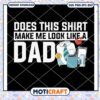 Does This Shirt Make Me Look Like A Dad Svg, Dad Svg, shirt svg 2 Does This Shirt Make Me Look Like A Dad Svg, Dad Svg, shirt svg