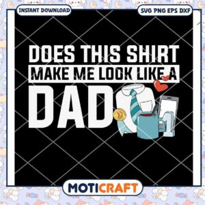 Does This Shirt Make Me Look Like A Dad Svg, Dad Svg, shirt svg
