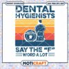 Dental Hygienists Say The F Word A Lot svg, Hygienists svg 2 Dental Hygienists Say The F Word A Lot svg, Hygienists svg