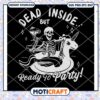 Dead Inside But Ready To Party Svg, Skeleton Party Svg, Skeleton Svg