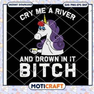 Cry Me A River And Drown In It Bitch Svg, Horse Unicorn Svg