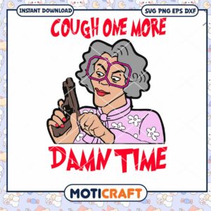Cough One More Damn Time Svg, Madea Gub Svg , Woman Svg