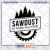 Sawdust is Man Glitter SVG Cut File