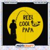 Reel Cool Papa Fishing SVG Design for Fun Dad Crafts