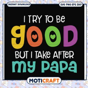 Playful SVG Design I Try to Be Good Like My Papa Download