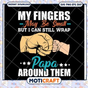 Papa SVG My Fingers Wrap Around Them
