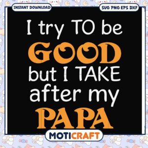 Papa SVG I Try To Be Good But I Take After My Papa