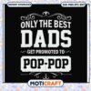 Only The Best Dads Get Promoted To Pop Pop SVG