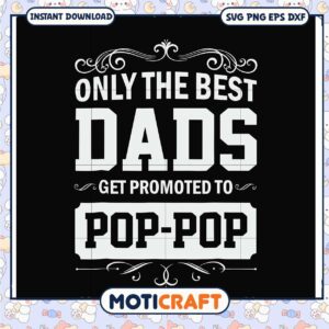 Only The Best Dads Get Promoted To Pop Pop SVG