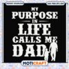 My Purpose in Life Calls Me Dad SVG Instant Download Gift Design
