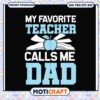 My Favorite Teacher Calls Me Dad SVG