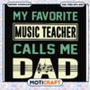 My Favorite Music Teacher Calls Me Dad SVG