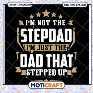 Funny Stepdad SVG Design I'm Just the Dad That Stepped Up