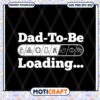 Funny Dad-To-Be Loading SVG for Expecting Fathers Download 1 Funny Dad To Be Loading SVG for Expecting Fathers Download