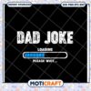 Funny Dad Joke Loading SVG Graphic Instant Download Design 1 Funny Dad Joke Loading SVG Graphic Instant Download Design