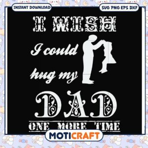 Dad SVG I Wish I Could Hug My Dad One More Time
