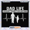 Dad Life SVG Wouldn't Trade It 2 Dad Life SVG Wouldn't Trade It