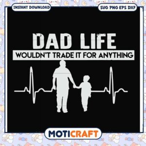 Dad Life SVG Wouldn't Trade It