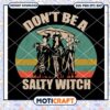 Hocus Pocus Don't Be A Salty Witch Svg, Hocus Pocus Svg