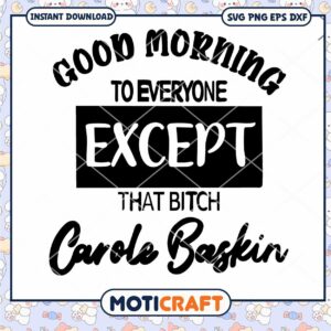 Good Morning To Everyone Except Carole Baskin Svg
