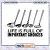Golf Life Is Full Of Important Choices Svg, Golf Life Svg