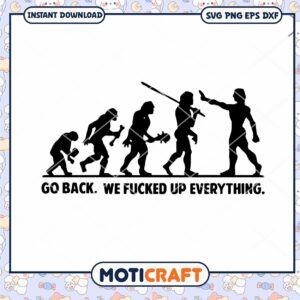 Go Back We Fucked Up Everything Svg