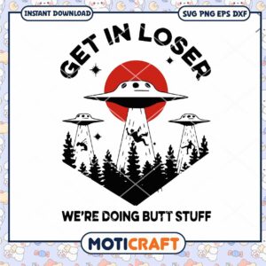 Get In Loser We're Doing Butt Stuff Svg