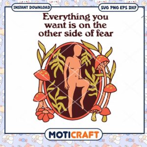 Everything You Want Is On The Other Side Of Fear Svg
