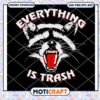 Everything Is Trash Raccoon svg, Raccoon face svg, Trash svg