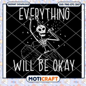 Everything Will Be Okay Skeleton Svg