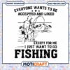 Everyone Wants To Be Accepted And Liked svg, Fishing Svg