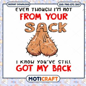 Even Though I'm Not From Your Sack I know You Got My Back SVG