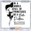 In A World Full Of Princesses Be A Beth Dutton Svg, Yellowst svg