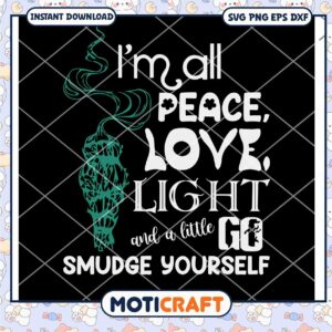 Im All Peace Love Light And A Little Go Smudge Yourself Svg