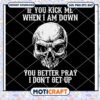 If You Kick Me When I Am Down You Better Pray I Don't Get Up Svg, skull svg