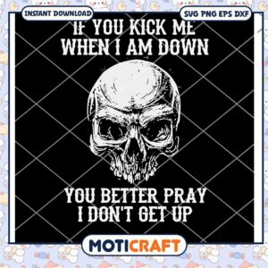 If You Kick Me When I Am Down You Better Pray I Don't Get Up Svg